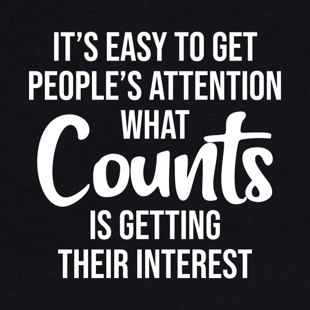 It's easy to get people's attention what counts is getting their interest by potatonamotivation